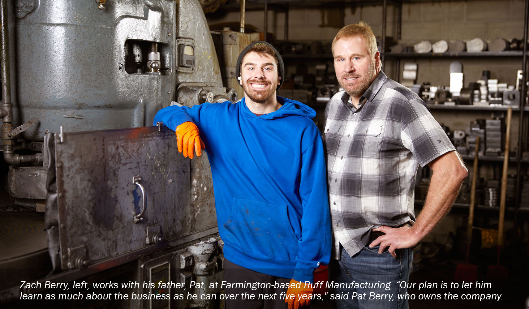 Zach Berry, left, works with his father, Pat, at Farmington-based Ruff Manufacturing. “Our plan is to let him learn as much about the business as he can over the next five years," said Pat Berry, who owns the company.